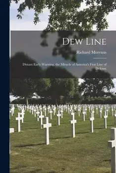 Dew Line: Distant Early Warning, the Miracle of America's First Line of Defense, Paperback/Richard Morenus