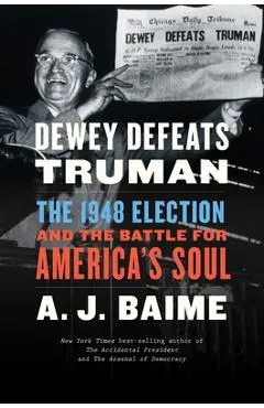 Dewey Defeats Truman: The 1948 Election and the Battle for America's Soul - A. J. Baime