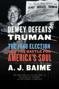 Dewey Defeats Truman: The 1948 Election and the Battle for America's Soul, Paperback/A. J. Baime