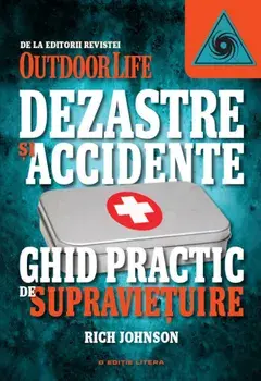 Dezastre si accidente. Ghid practic de supravietuire/Rich Johnson