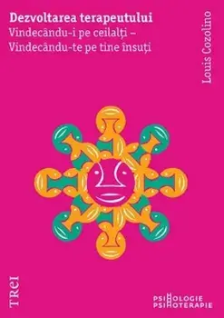 Dezvoltarea terapeutului. Vindecandu-i pe ceilalti - Vindecandu-te pe tine insuti/Louis Cozolino