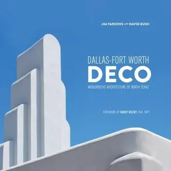 Dfw Deco: Modernistic Architecture of North Texas, Hardcover/Jim Parsons