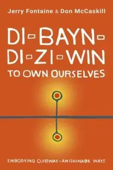 Di-Bayn-Di-Zi-Win (to Own Ourselves). Embodying Ojibway-Anishinabe Ways, Paperback/Don McCaskill