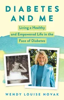 Diabetes and Me. Living a Healthy and Empowered Life in the Face of Diabetes, Hardback/Wendy Louise Novak