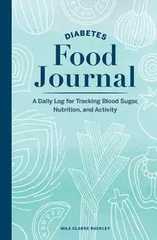 Diabetes Food Journal: A Daily Log for Tracking Blood Sugar, Nutrition, and Activity, Paperback/Mila Clarke Buckley