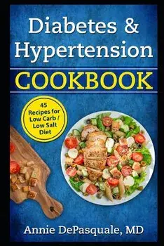 Diabetes & Hypertension Cookbook: 45 Recipes for Low Carb / Low Salt Diet, Paperback/Annie DePasquale MD