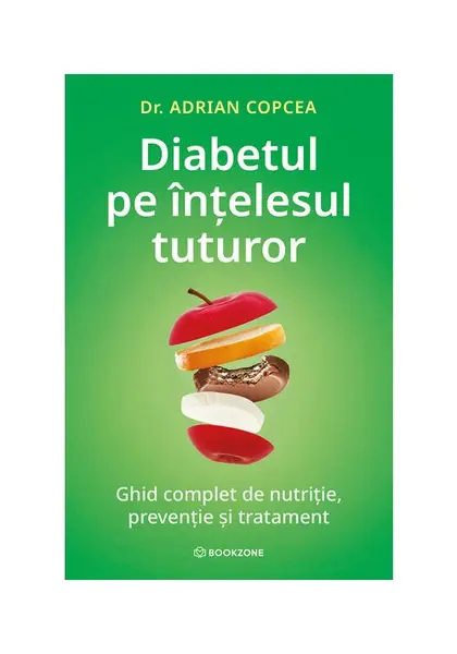 Diabetul pe intelesul tuturor. Ghid complet de nutritie, preventie si tratament