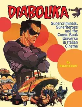 Diabolika Supercriminals, Superheroes and the Comic Book Universe in Italian Cinema, Paperback/Roberto Curti