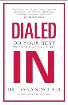 Dialed in: Do Your Best When It Matters Most - Dana Sinclair