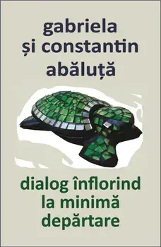 Dialog inflorind la minima departare/Gabriela Abaluta, Constantin Abaluta