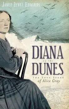 Diana of the Dunes: The True Story of Alice Gray, Hardcover/Janet Zenke Edwards