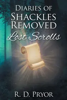 Diaries of Shackles Removed: Lost Scrolls, Paperback/R. D. Pryor