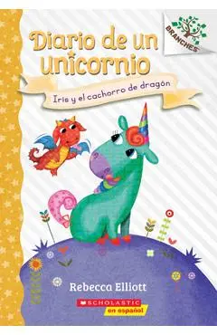 Diario de Un Unicornio #2: Iris Y El Cachorro de Drag�n (Bo and the Dragon-Pup), 2: Un Libro de la Serie Branches - Rebecca Elliott
