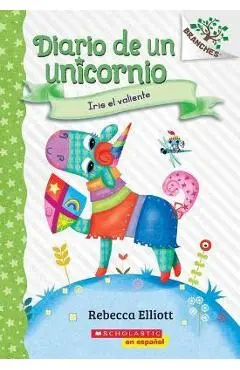 Diario de Un Unicornio #3: Iris El Valiente (Bo the Brave): Un Libro de la Serie Branches - Rebecca Elliott