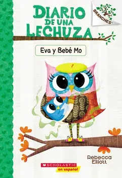 Diario de una Lechuza #10: Eva y Bebe Mo (Owl Diaries #10: Eva and Baby Mo). Un libro de la serie Branches, Paperback/Rebecca Elliott