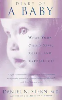 Diary of a Baby: What Your Child Sees, Feels, and Experiences, Paperback/M. D. Daniel N. Stern