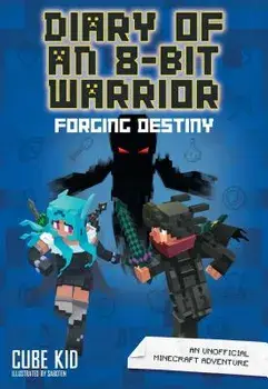 Diary of an 8-Bit Warrior: Forging Destiny (Book 6 8-Bit Warrior Series): An Unofficial Minecraft Adventure, Hardcover/Cube Kid