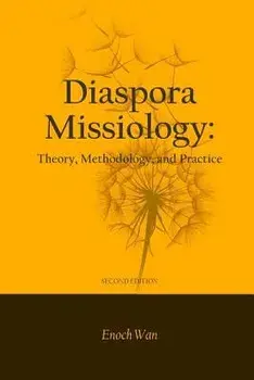 Diaspora Missiology: Theory, Methodology, and Practice, Second Edition, Paperback/Enoch Wan