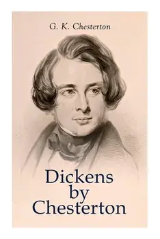 Dickens by Chesterton: Critical Study, Biography, Appreciations & Criticisms of the Works by Charles Dickens, Paperback/G. K. Chesterton