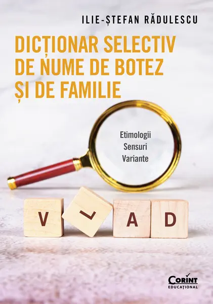 Dicționar selectiv de nume de botez și de familie. Etimologii. Sensuri. Variante