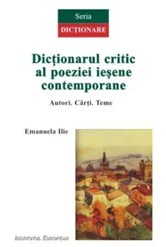 Dictionarul critic al poeziei iesene contemporane/Emanuela Ilie