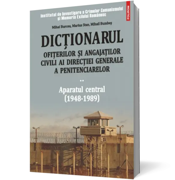 Dictionarul ofiterilor si angajatilor civili ai Directiei Generale a Penitenciarelor. Volumul II: Aparatul central (1948-1989)