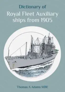Dictionary of Royal Fleet Auxiliary ships from 1905, Paperback/Thomas A Adams
