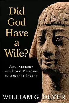 Did God Have a Wife?: Archaeology and Folk Religion in Ancient Israel, Paperback/William G. Dever