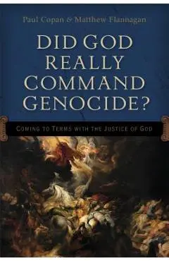Did God Really Command Genocide?: Coming to Terms with the Justice of God - Paul Copan