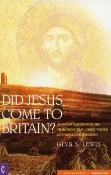 Did Jesus Come to Britain?. An Investigation into the Traditions That Christ Visited Cornwall and Somerset, Paperback/Glynn S. Lewis