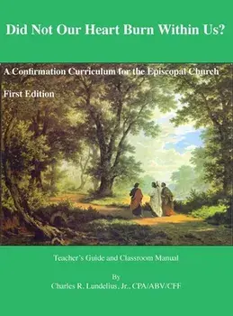 Did Not Our Heart Burn Within Us?: A Confirmation Curriculum for the Episcopal Church, Hardcover/Charles R. Lundelius