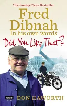 Did You Like That? Fred Dibnah, In His Own Words, Paperback/Don Haworth