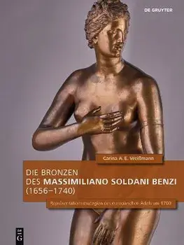 Die Bronzen des Massimiliano Soldani Benzi (1656-1740). Reprasentationsstrategien des europaischen Adels um 1700, Hardback/Carina A.E. Weissmann