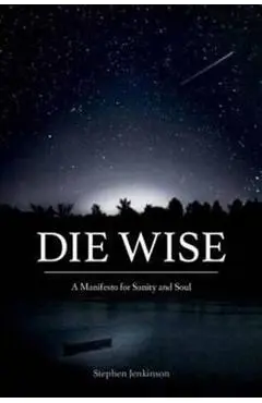 Die Wise - Stephen Jenkinson