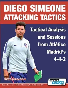 Diego Simeone Attacking Tactics - Tactical Analysis and Sessions from Atlético Madrid's 4-4-2, Paperback/Athanasios Terzis