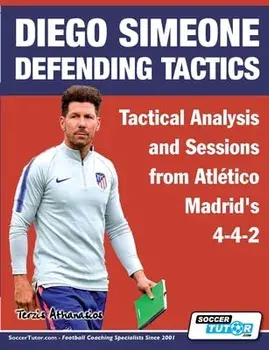 Diego Simeone Defending Tactics - Tactical Analysis and Sessions from Atlético Madrid's 4-4-2, Paperback/Athanasios Terzis