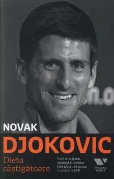 Dieta castigatoare. Cum m-a ajutat regimul alimentar fara gluten sa ajung numarul 1 in ATP/Novak Djokovic