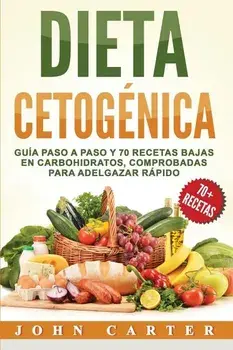 Dieta Cetogénica: Guía Paso a Paso y 70 Recetas Bajas en Carbohidratos, Comprobadas para Adelgazar Rápido (Libro en Espańol/Ketogenic Di, Paperback/John Carter