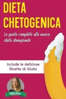 Dieta Chetogenica: La Guida Completa alla Nuova Dieta Dimagrante - Include le Deliziose Ricette di Giulia, Paperback/Giulia Milani