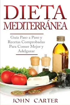Dieta Mediterránea: Guía Paso a Paso y Recetas Comprobadas Para Comer Mejor y Adelgazar (Libro en Espańol/Mediterranean Diet Book Spanish, Paperback/John Carter