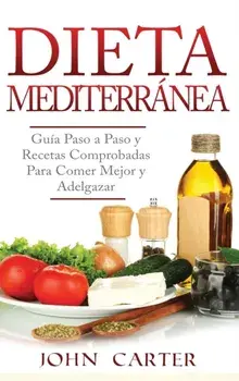 Dieta Mediterrnea: Gua Paso a Paso y Recetas Comprobadas Para Comer Mejor y Adelgazar (Libro en Espaol/Mediterranean Diet Book Spanish, Hardcover/John Carter
