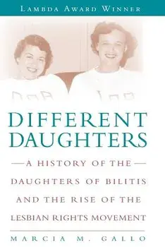 Different Daughters: A History of the Daughters of Bilitis and the Rise of the Lesbian Rights Movement, Paperback/Marcia M. Gallo