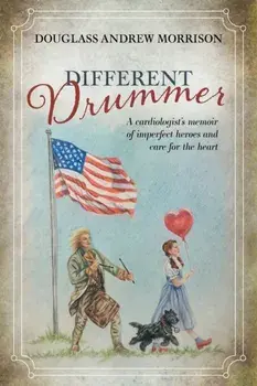 Different Drummer: A Cardiologist's Memoir of Imperfect Heroes and Care for the Heart, Paperback/Douglass Andrew Morrison