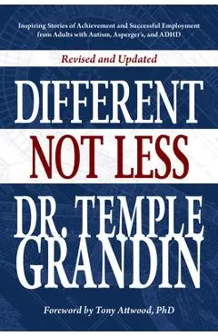 Different... Not Less: Inspiring Stories of Achievement and Successful Employment from Adults with Autism, Asperger's, and ADHD (Revised & Up - Temple Grandin