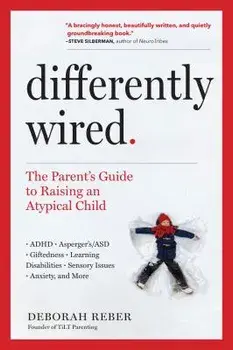 Differently Wired: The Parent's Guide to Raising an Atypical Child: Adhd, Asperger's/Asd, Giftedness, Learning Disabilities, Sensory Issu, Paperback/Deborah Reber