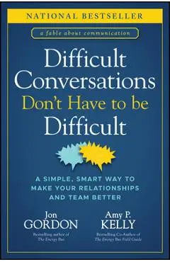 Difficult Conversations Don't Have to Be Difficult: A Simple, Smart Way to Make Your Relationships and Team Better - Jon Gordon