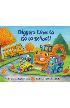 Diggers Love to Go to School! - Brianna Caplan Sayres