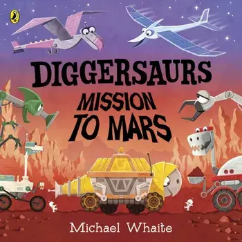 Diggersaurs: Mission to Mars, Board book/Michael Whaite