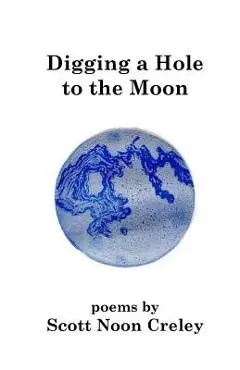 Digging a Hole to the Moon - Scott Noon Creley