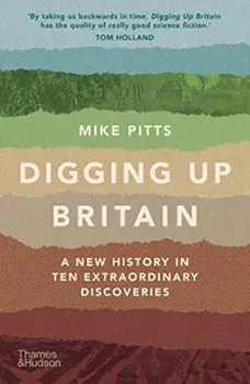 Digging Up Britain. A New History in Ten Extraordinary Discoveries, Paperback/Mike Pitts